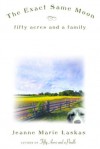 The Exact Same Moon: Fifty Acres and a Family - Jeanne Marie Laskas