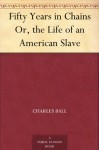 Fifty Years in Chains Or, the Life of an American Slave - Charles Ball