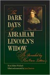The Dark Days of Abraham Lincoln's Widow, as Revealed by Her Own Letters - Myra Helmer Pritchard, Jason Emerson
