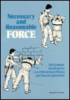 Necessary and Reasonable Force: The Essential Handbook for Law Enforcement Officers and Security Specialists - Steve Taylor