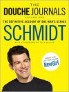 The Douche Journals: Volume 1, 2005-2010: The Definitive Account of One Man's Genius - Schmidt