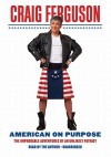 American on Purpose: The Improbable Adventures of an Unlikely Patriot - Craig Ferguson