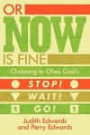 Or Now Is Fine: Choosing to Obey God's Stop! Wait! Go! - Judith Edwards, Perry Edwards