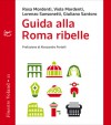 Guida alla Roma ribelle - Rosa Mordenti, Viola Mordenti, Lorenzo Sansonetti, Giuliano Santoro