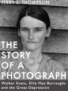 The Story of a Photograph: Walker Evans, Ellie Mae Burroughs, and the Great Depression - Jerry L. Thompson