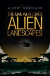 The Man Who Loved Alien Landscapes - Albert Wendland, William H. Keith, Bradley Sharp