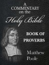 Matthew Poole's Commentary on the Holy Bible - Book of Proverbs (Annotated) - Matthew Poole