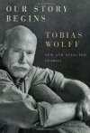 Our Story Begins: New and Selected Stories - Tobias Wolff