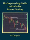 The Step-By-Step Guide to Profitable Pattern Trading - Al Coppola