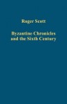 Byzantine Chronicles and the Sixth Century - Roger Scott