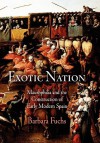 Exotic Nation: Maurophilia and the Construction of Early Modern Spain - Barbara Fuchs