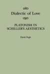 Dialectic of Love: Platonism in Schiller's Aesthetics - David Pugh
