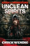 Gods and Monsters: Unclean Spirits - Chuck Wendig