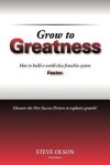 Grow to Greatness: How to build a world-class franchise system faster. - Steve Olson