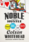 The Noble Hustle: Poker, Beef Jerky, and Death - Colson Whitehead