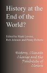 History at the End of the World: History, Climate Change and the Possibility of Closure - Rob Johnson, Mark Levene, Penny Roberts