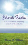 Jehovah Rapha: God Has Provided Everything on Earth for Your Healing - Sharon Williams