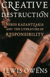 Creative Destruction: Nikos Kazantzakis and the Literature of Responsibility - Lewis Owens, Peter A. Bien