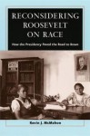 Reconsidering Roosevelt on Race: How the Presidency Paved the Road to Brown - Kevin McMahon, Mcmahon