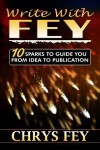 Write with Fey: 10 Sparks to Guide You from Idea to Publication - Chrys Fey