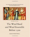 The History and Literature of the Wind Band and Wind Ensemble: The Wind Band and Wind Ensemble Before 1500 - Dr David Whitwell, Craig Dabelstein