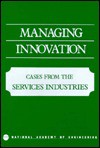 Managing Innovation: Cases from the Services Industries - National Academy of Engineering