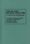 The Islamic Revival Since 1988: A Critical Survey and Bibliography (Bibliographies and Indexes in Religious Studies) - Yvonne Yazbeck Haddad, John L. Esposito