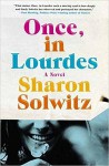 Once, in Lourdes: A Novel - Sharon Solwitz