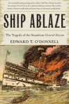 Ship Ablaze: The Tragedy of the Steamboat General Slocum - Edward T. O'Donnell