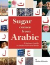 Sugar Comes From Arabic: A Beginner's Guide To Arabic Letters And Words - Barbara Whitesides