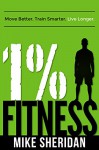 1% Fitness: Move Better. Train Smarter. Live Longer. - Mike Sheridan