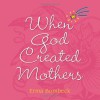 When God Created Mothers - Erma Bombeck