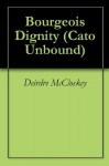 Bourgeois Dignity (Cato Unbound) - Deirdre McCloskey, Gregory Clark, Matt Ridley, Jonathan Feinstein, Jason Kuznicki
