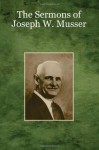 The Sermons of Joseph W. Musser - Joseph W. Musser, Nathan Taylor, Bonnie Taylor