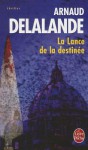 La Lance de La Destinee - Arnaud Delalande