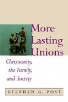 More Lasting Unions: Christianity, the Family and Society - Stephen G. Post