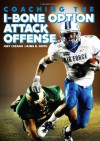 Coaching the I-Bone Option Attack Offense - Joey Lozano, James R. Smith, Coaches Choice