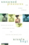 Unearned Pleasures and Other Stories - Ursula Hegi, Jacqueline Alpers