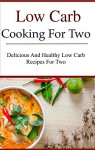 Low Carb Recipes For Two: Delicious And Healthy Low Carb Diet Recipes For Two (Low Carb Cookbook) - Jamie Smith