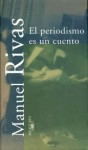 El Periodismo Es Un Cuento - Manuel Rivas