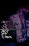 Not My Thing - James Hadley Chase