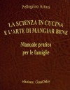 La scienza in cucina e l'arte di mangiar bene - Pellegrino Artusi, Piero Garbolino