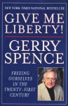 Give Me Liberty: Freeing Ourselves in the Twenty-First Century - Gerry Spence