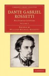 Dante Gabriel Rossetti: His Family-Letters, with a Memoir by William Michael Rossetti - Dante Gabriel Rossetti, William Michael Rossetti