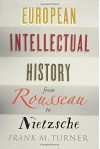 European Intellectual History from Rousseau to Nietzsche - Frank M. Turner, Richard A. Lofthouse