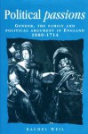 Political Passions: Gender, the Family and Political Argument in England, 1680-1714 - Rachel Weil