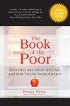 The Book of the Poor: Who They Are, What They Say, and How To End Their Poverty - Kenan Joseph Heise