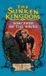Sorcerer of the Waves: The Sunken Kingdom #3 - Kim Wilkins