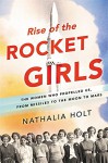 Rise of the Rocket Girls: The Women Who Propelled Us, from Missiles to the Moon to Mars - Nathalia Holt