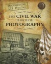 The Civil War Through Photography - Darlene R. Stille